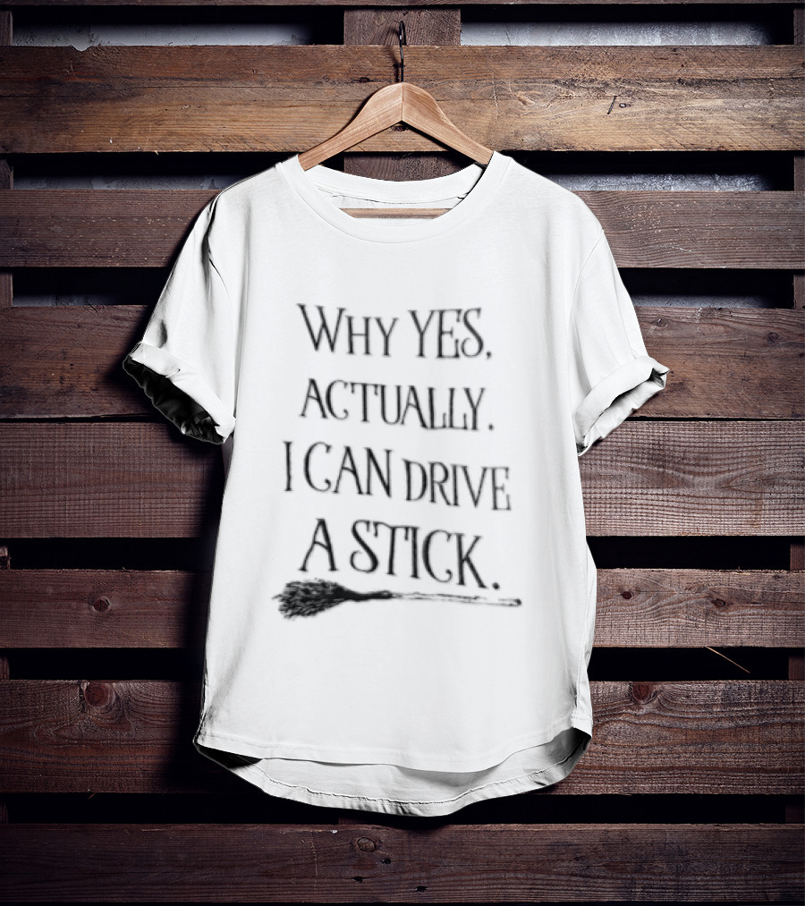 Why Yes Actually I Can Drive A Stick Witch Broom T-Shirt