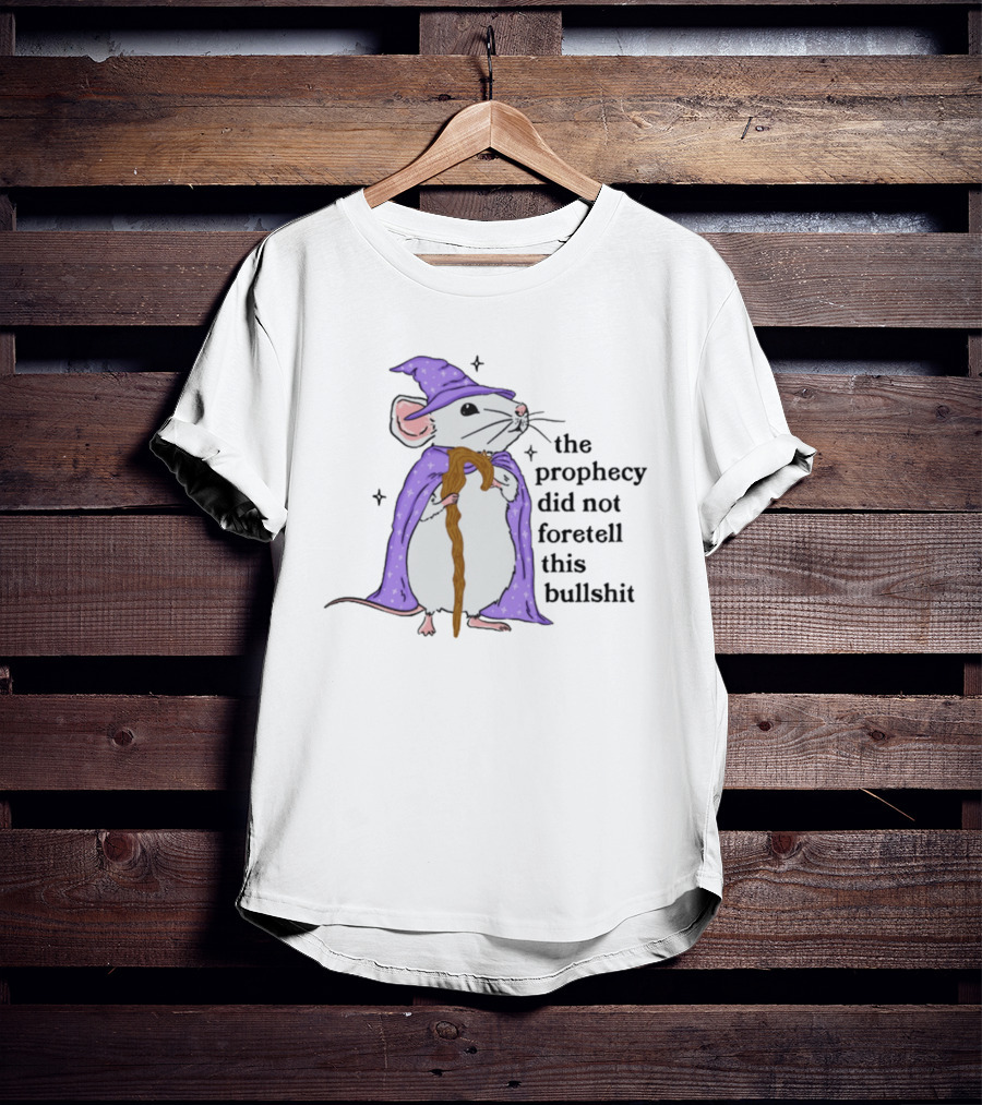 Wizard Mouse The Prophecy Did Not Foretell This Bullshit Cloaked In Wizard Robe With Staff T-Shirt