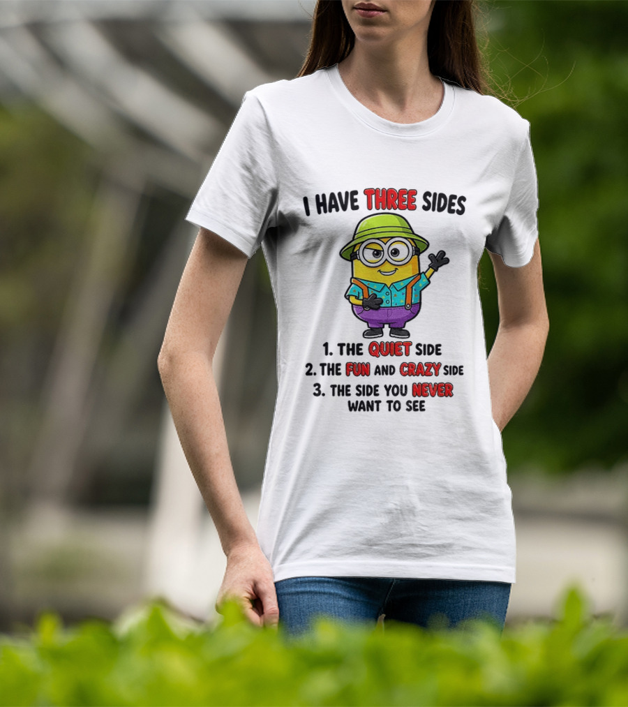 Minion I Have Three Sides The Quiet Fun Crazy Never Want To See T-Shirt