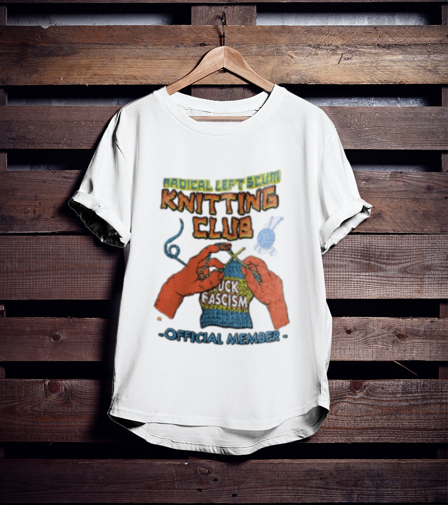 Radical Left Scum Knitting Club Fuck Fascism Official Member T-Shirt