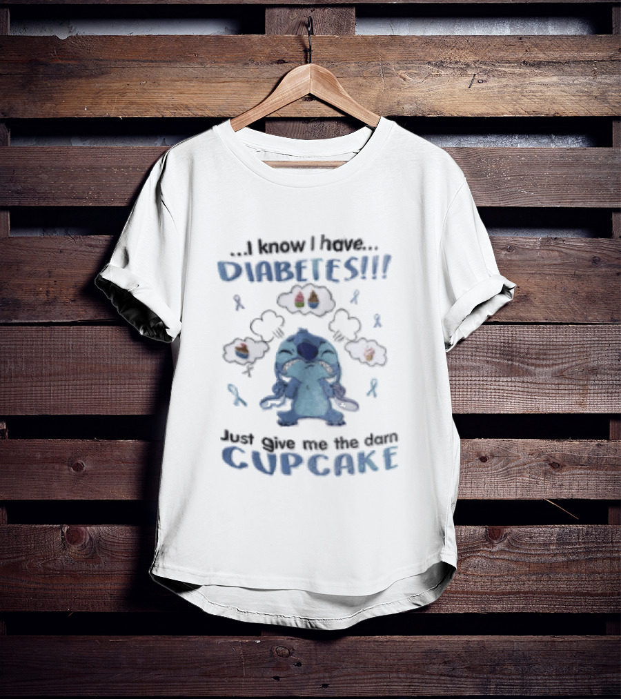 I Know I Have Diabetes Just Give Me The Darn Cupcake Stitch Character Craving Sweets T-Shirt