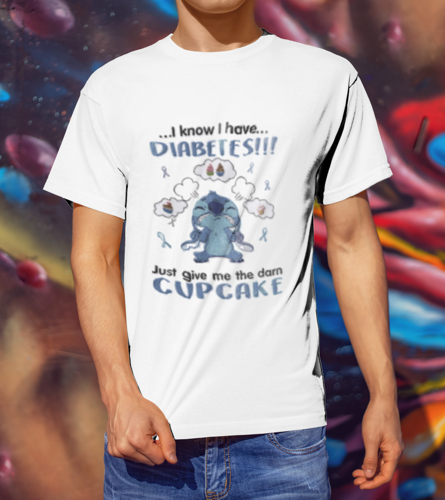 I Know I Have Diabetes Just Give Me The Darn Cupcake Stitch Character Craving Sweets T-Shirt