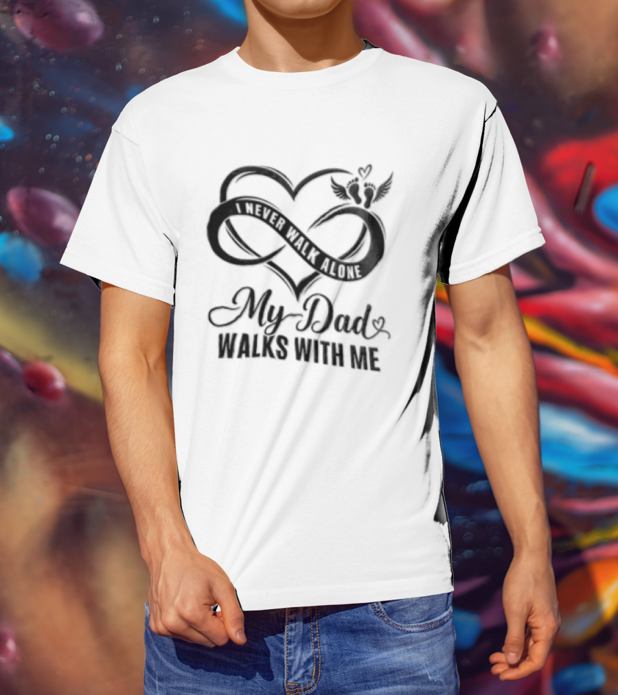 My Dad Walks With Me Infinity Heart Memorial T-Shirt