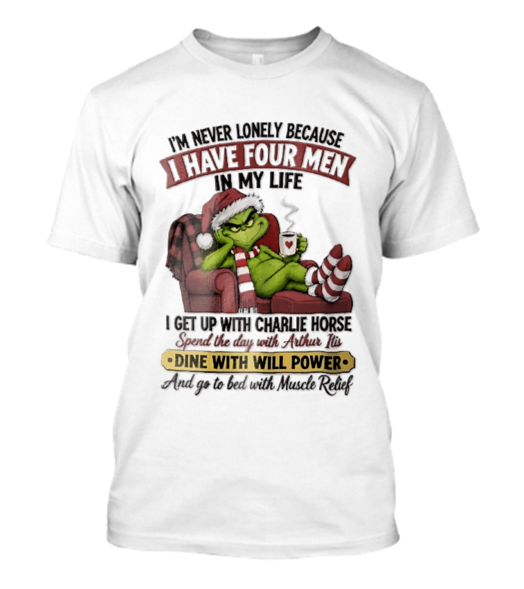 I'm Never Lonely Because I Have Four Men In My Life Grinch Reclining Armchair Charlie Horse Arthur Itis Recliner Dine With Will Power T-Shirt