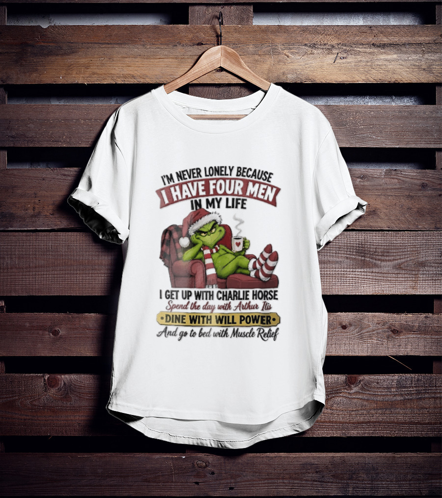 I'm Never Lonely Because I Have Four Men In My Life Grinch Reclining Armchair Charlie Horse Arthur Itis Recliner Dine With Will Power T-Shirt