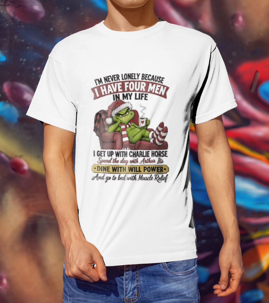 I'm Never Lonely Because I Have Four Men In My Life Grinch Reclining Armchair Charlie Horse Arthur Itis Recliner Dine With Will Power T-Shirt