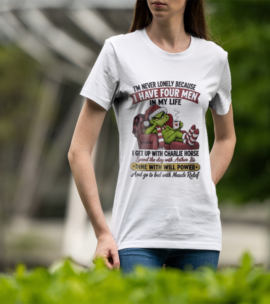 I'm Never Lonely Because I Have Four Men In My Life Grinch Reclining Armchair Charlie Horse Arthur Itis Recliner Dine With Will Power T-Shirt