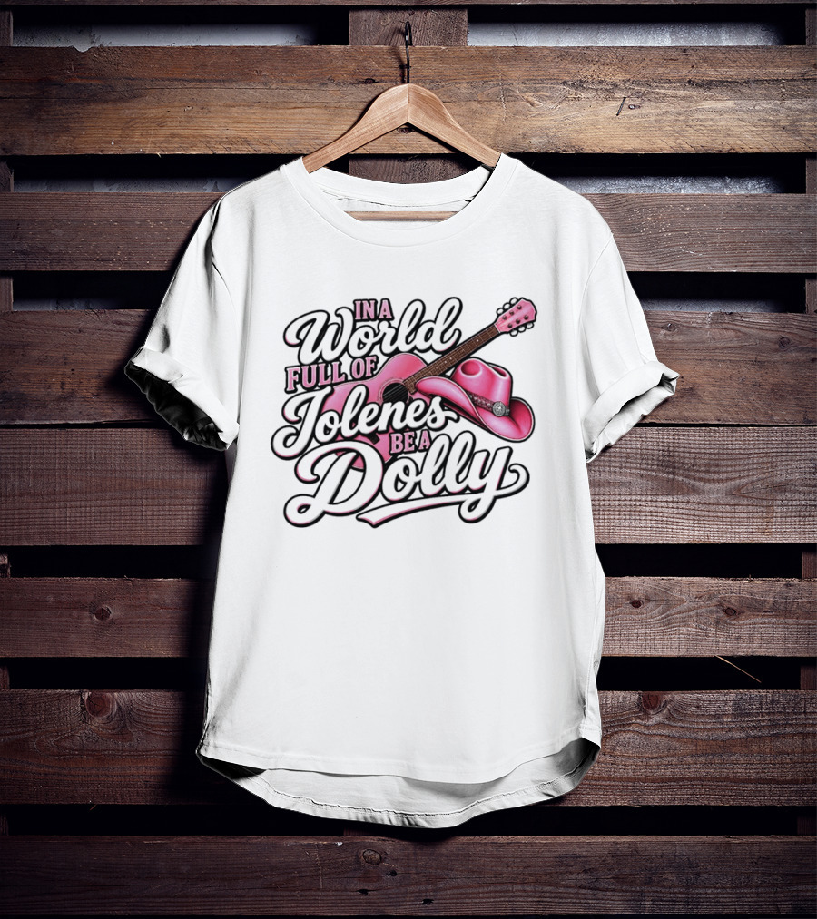 In A World Full Of Jolene's Be A Dolly Pink Guitar And Cowgirl Hat T-Shirt
