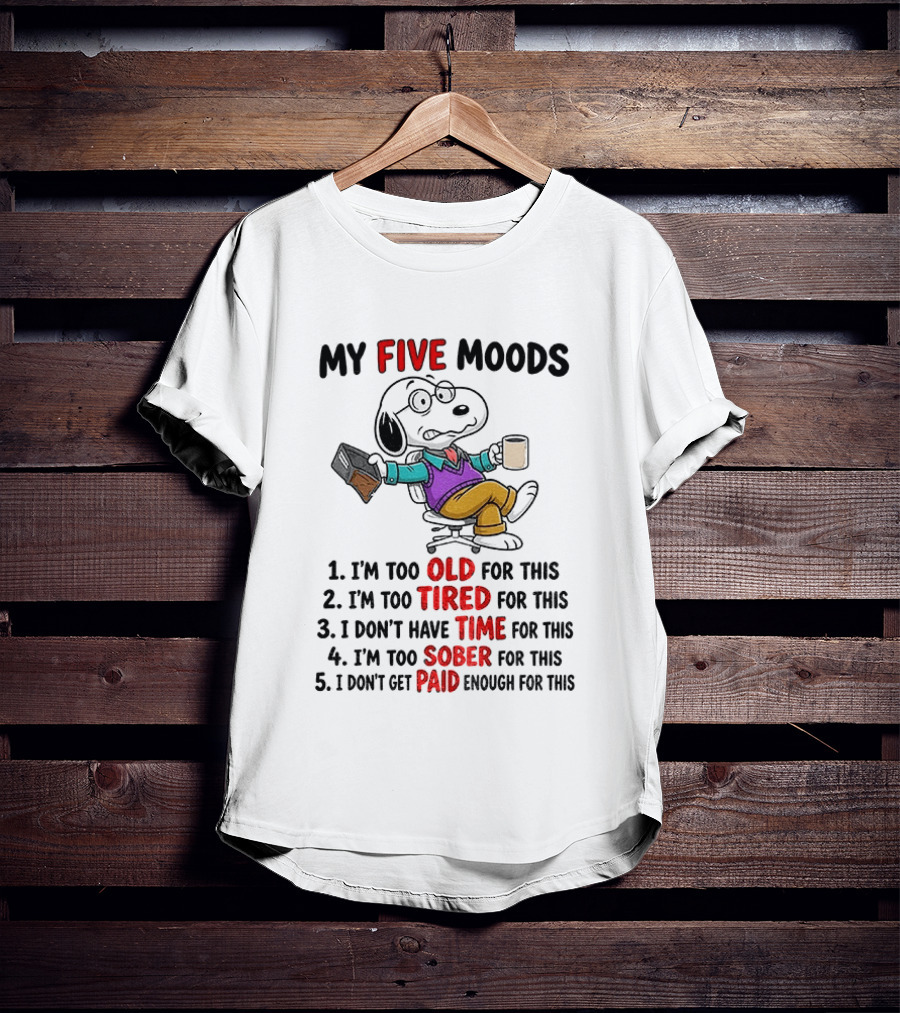 Snoopy Dog Cartoon My Five Moods Too Old Tired Time Sober Paid Enough T-Shirt