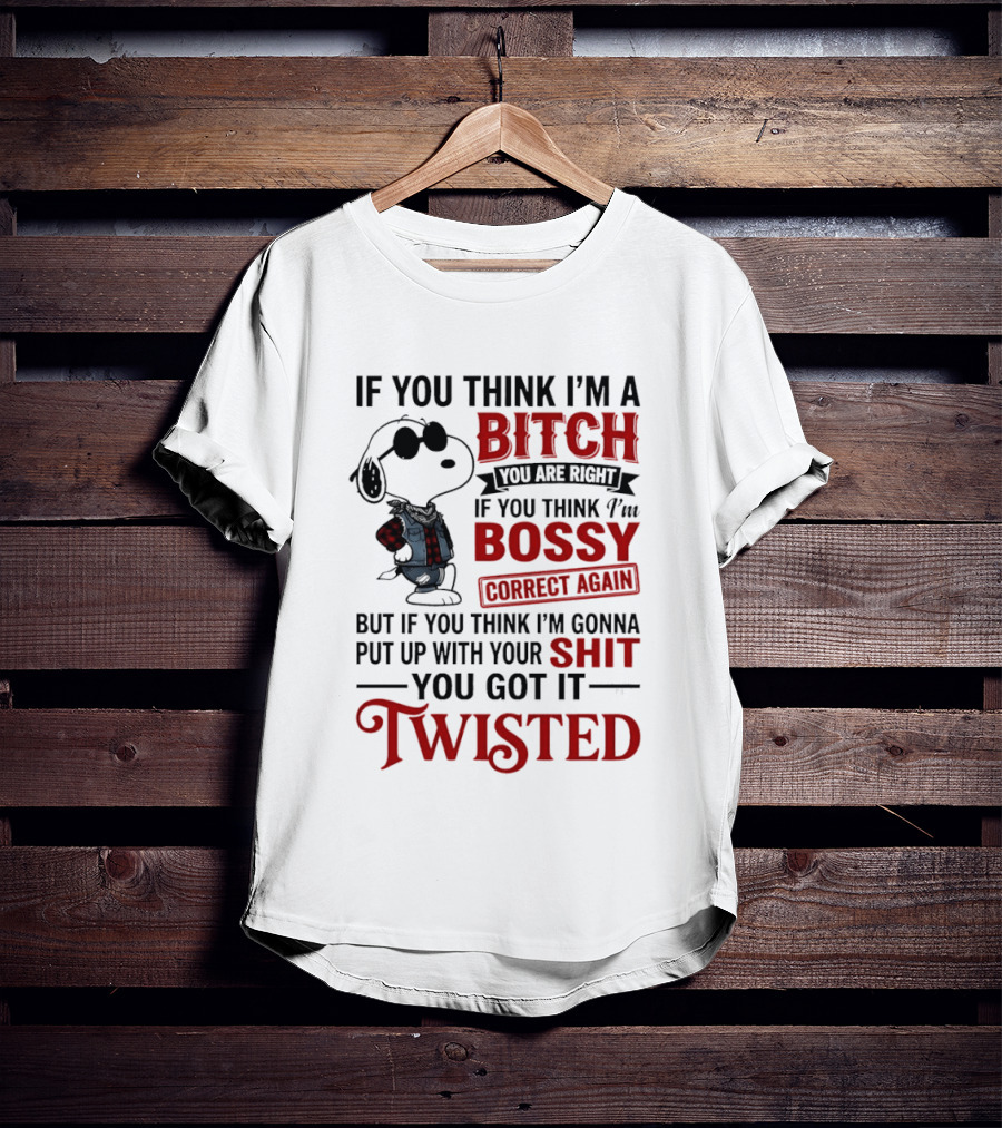 Snoopy If You Think I'm A Bitch You Are Right Bossy Correct Again Twisted T-Shirt
