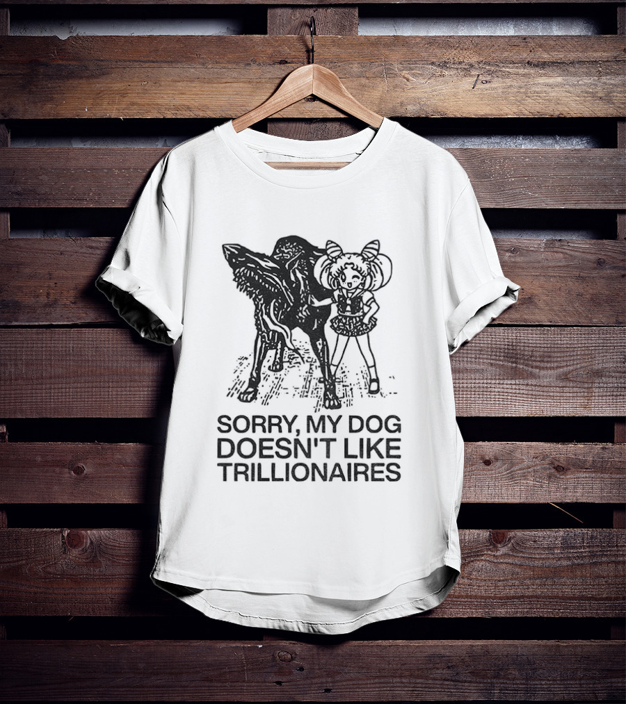 Sorry My Dog Doesn't Like Trillionaires Funny Statement With Dog Image T-Shirt
