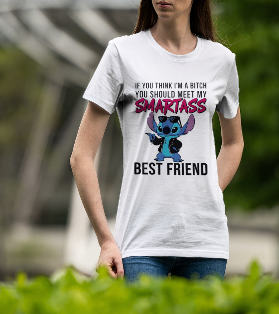 Stitch If You Think I'm A Bitch You Should Meet My Smartass Best Friend T-Shirt
