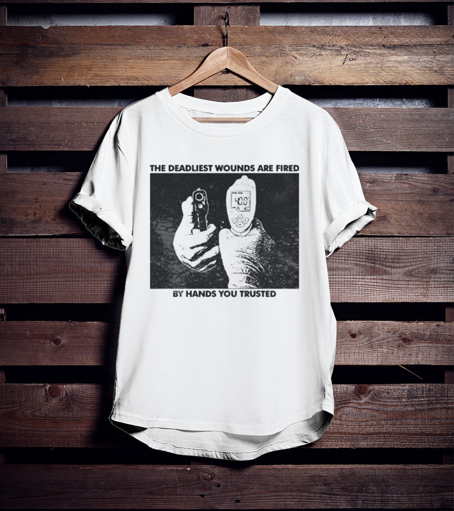 The Deadliest Wounds Are Fired By Hands You Trusted Graphic With Gun And Temperature Scanner T-Shirt