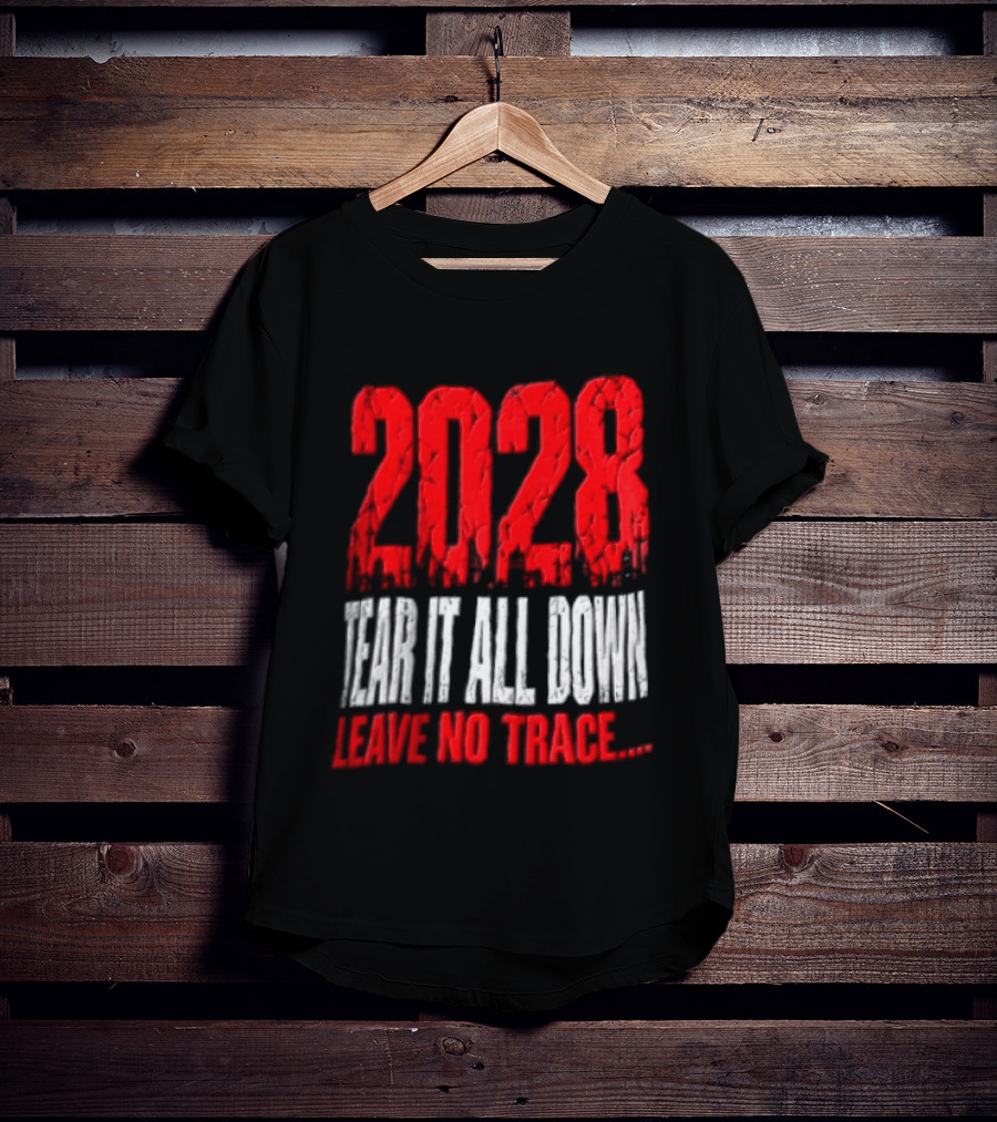 2028 Tear It All Down Leave No Trace Bold Message T-Shirt
