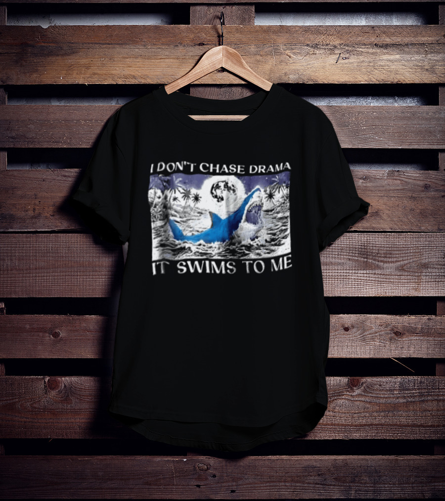 I Don't Chase Drama It Swims To Me Shark T-Shirt