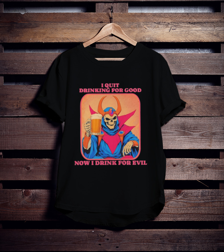 I Quit Drinking For Good Now I Drink For Evil Skeleton Holding Beer T-Shirt
