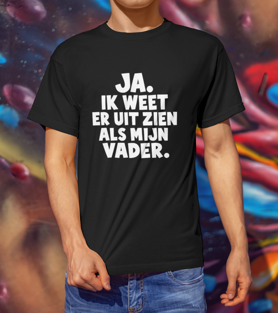 Ja Ik Weet Er Uit Zien Als Mijn Vader T-Shirt