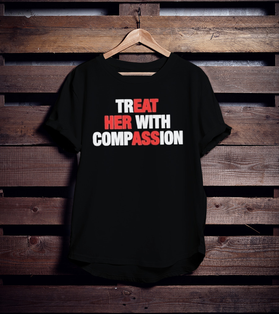 Treat Her With Compassion Red And White T-Shirt