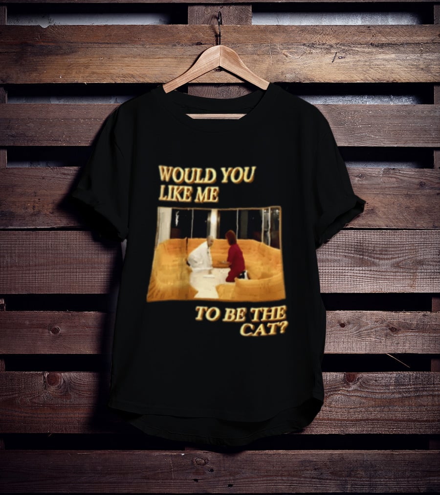 Would You Like Me To Be The Cat Meme Scene T-Shirt