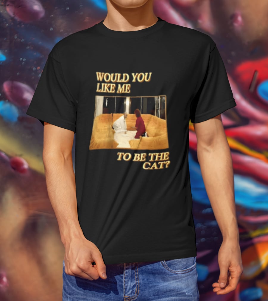 Would You Like Me To Be The Cat Meme Scene T-Shirt