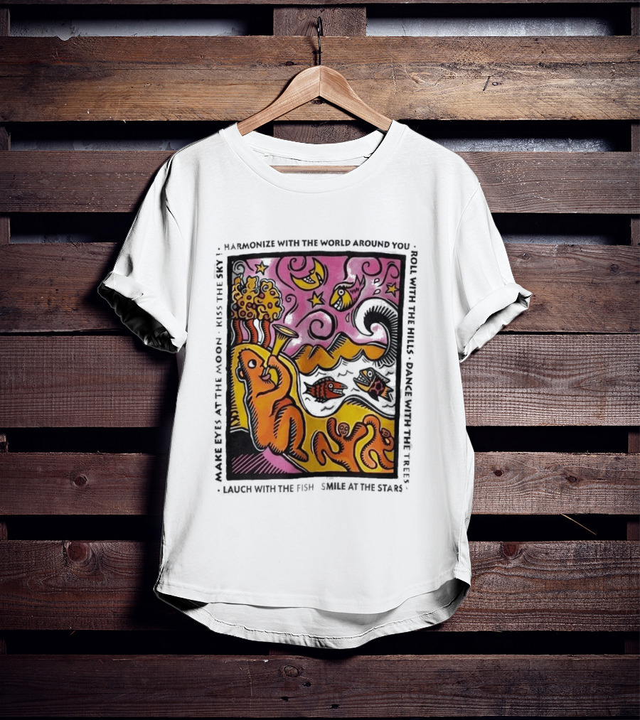 Harmonize With The World Around You Laugh With The Fish Dance With The Stars Kiss The Earth T-Shirt