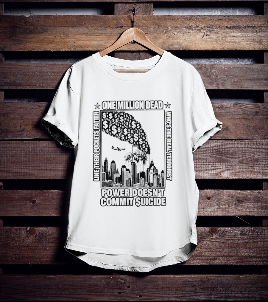 One Million Dead Power Doesn't Commit Suicide Who's The Real Terrorist T-Shirt
