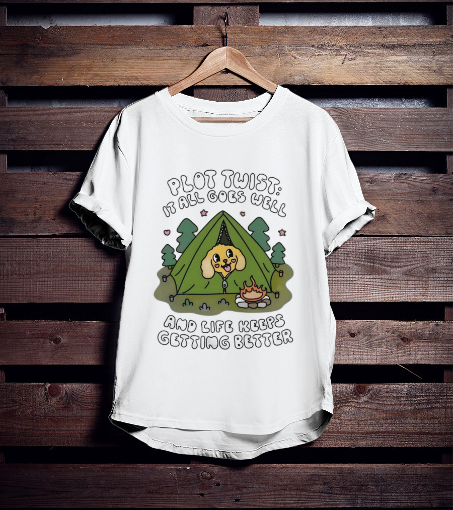 Plot Twist It All Goes Well Life Keeps Getting Better Camping Dog Tent Campfire Scene T-Shirt