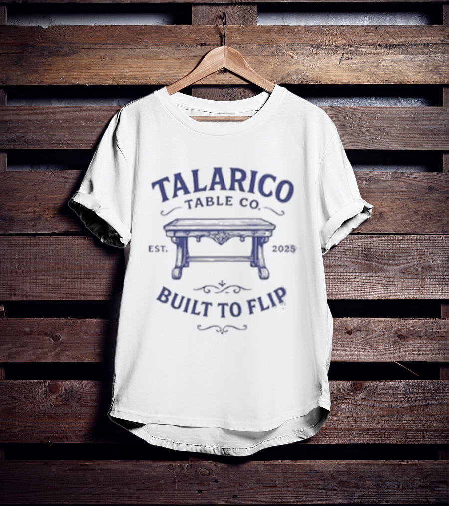 Talarico Table Co Built To Flip Est 2025 Entrepreneur Furniture T-Shirt