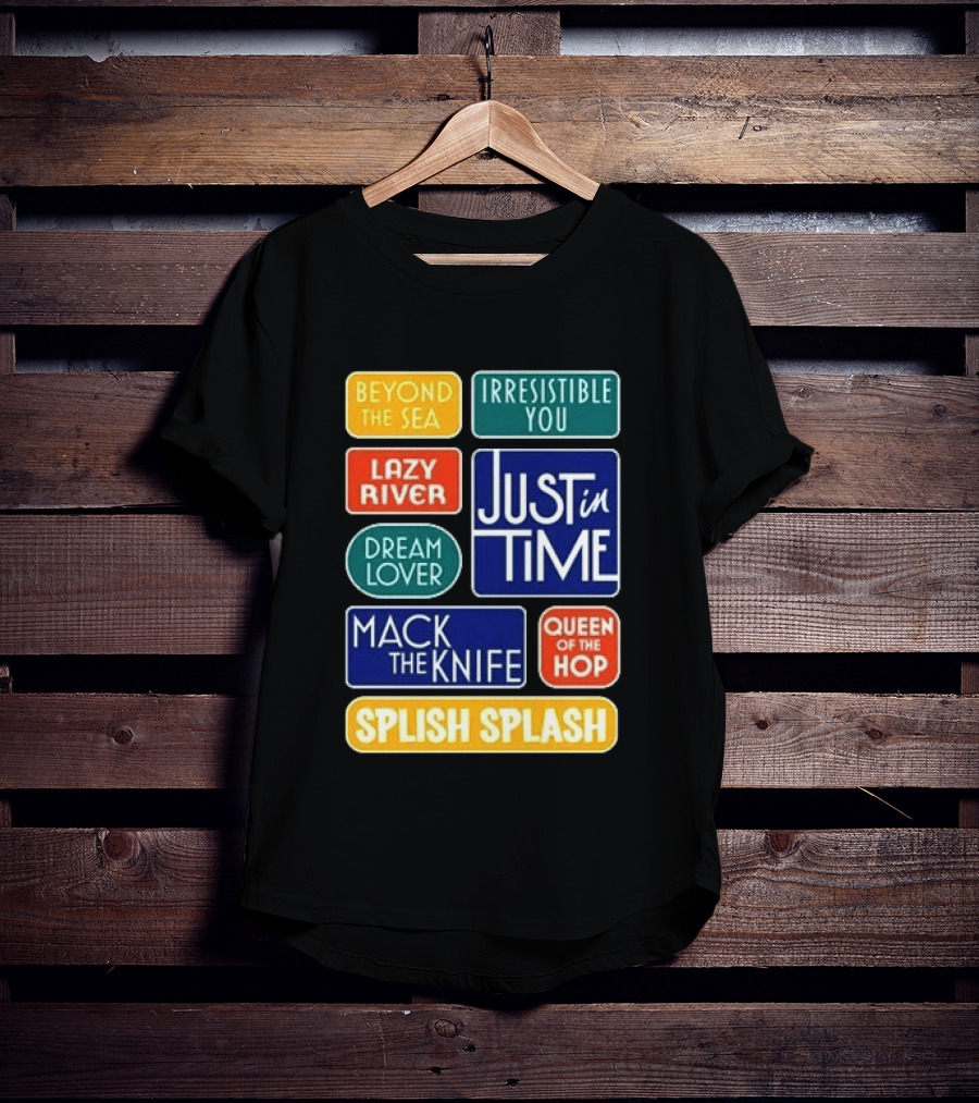 Broadway Merchandise Just In Time Song Titles Beyond The Sea Irresistible You Lazy River Dream Lover Mack The Knife Queen Of The Hop Splish Splash T-Shirt
