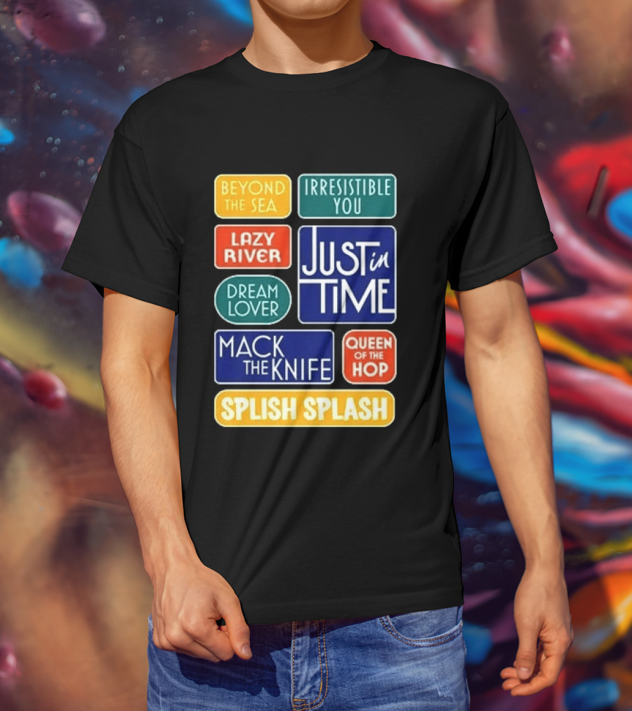 Broadway Merchandise Just In Time Song Titles Beyond The Sea Irresistible You Lazy River Dream Lover Mack The Knife Queen Of The Hop Splish Splash T-Shirt