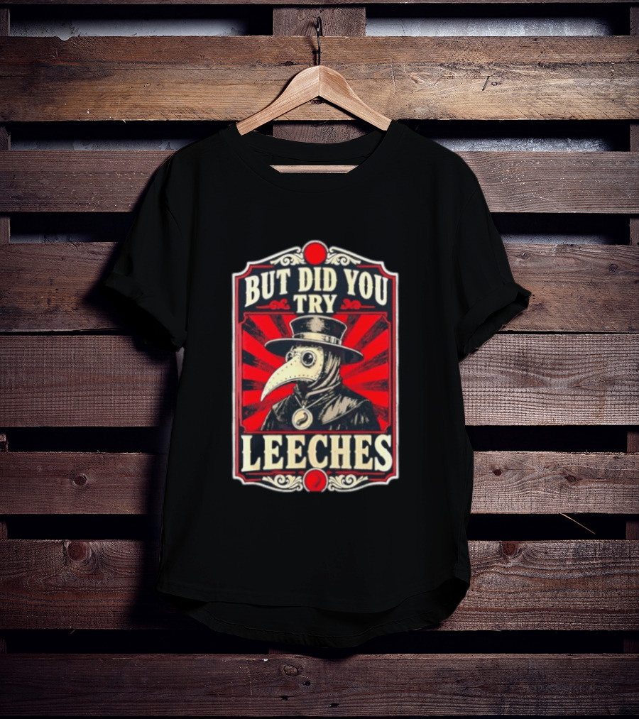 But Did You Try Leeches Plague Doctor Medieval Medicine T-Shirt