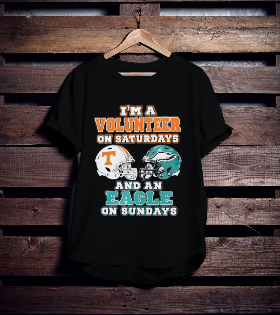 I'm A Volunteer On Saturdays Tennessee And An Eagle On Sundays Philadelphia T-Shirt