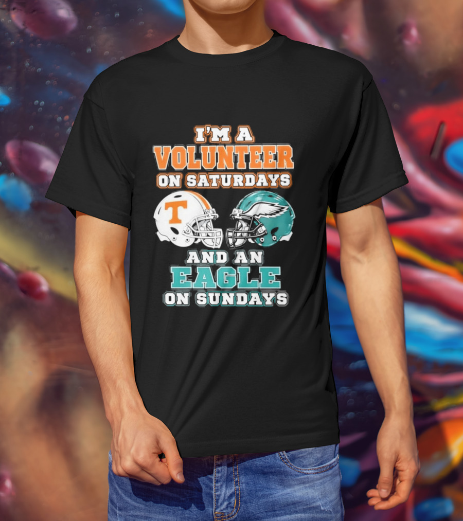 I'm A Volunteer On Saturdays Tennessee And An Eagle On Sundays Philadelphia T-Shirt