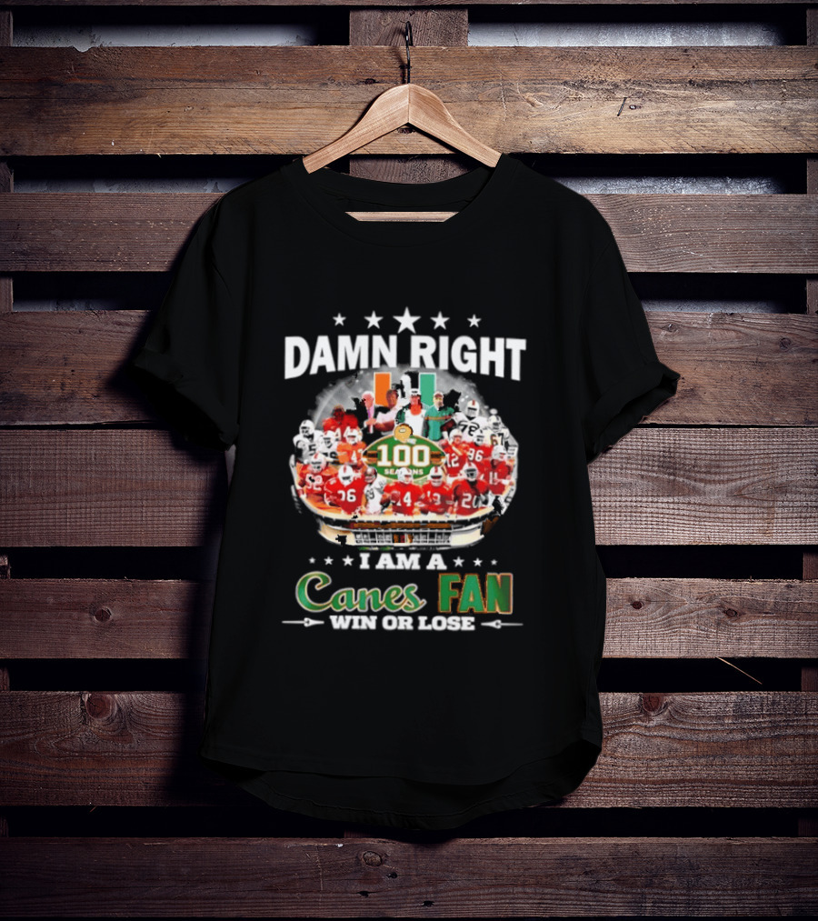 Damn Right I Am A Canes Fan 100 Seasons Win Or Lose T-Shirt
