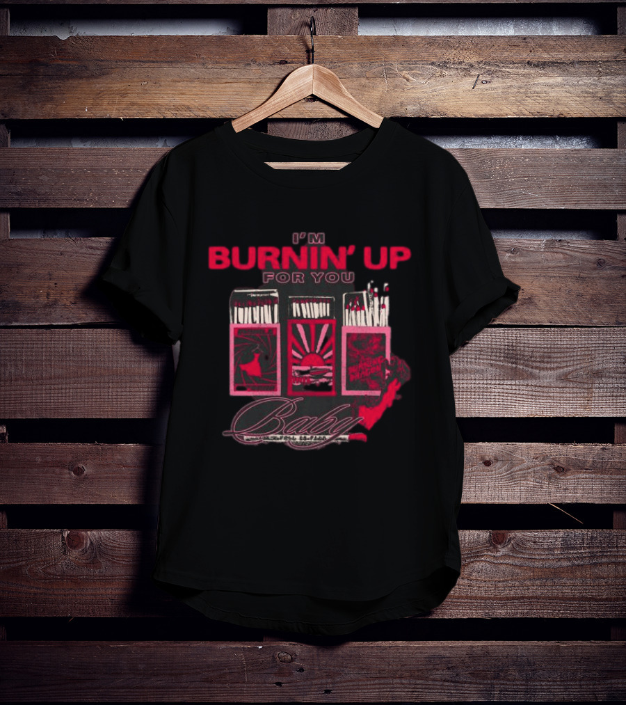 I'm Burnin' Up For You Baby Matchbox T-Shirt