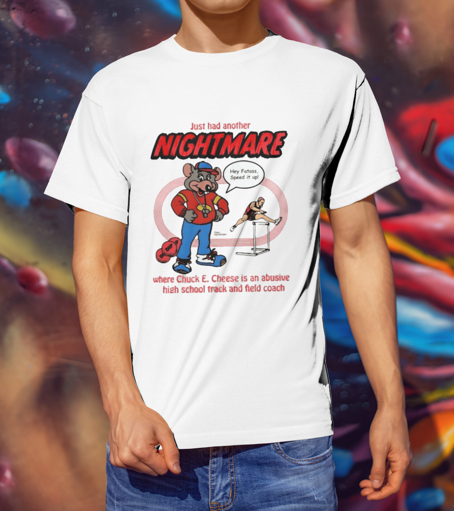 Just Had Another Nightmare Where Chuck E Cheese Abusive High School Track And Field Coach T-Shirt