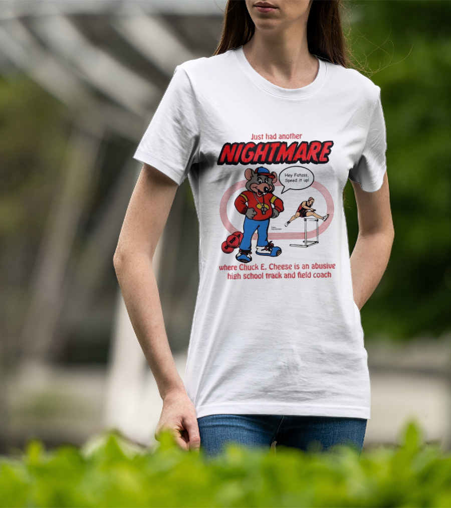 Just Had Another Nightmare Where Chuck E Cheese Abusive High School Track And Field Coach T-Shirt