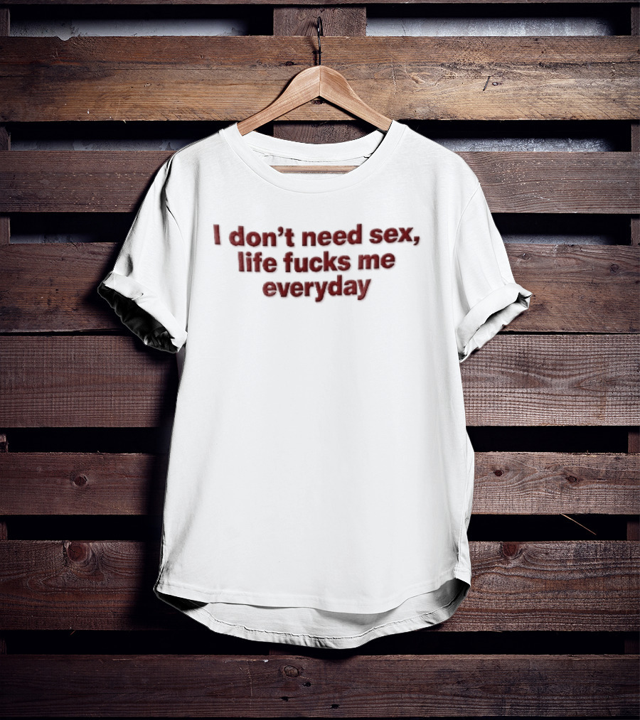 I Don't Need Sex Life Fucks Me Everyday Red T-Shirt
