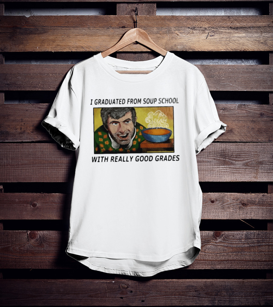 I Graduated From Soup School With Really Good Grades Text With Man And Soup Bowl T-Shirt