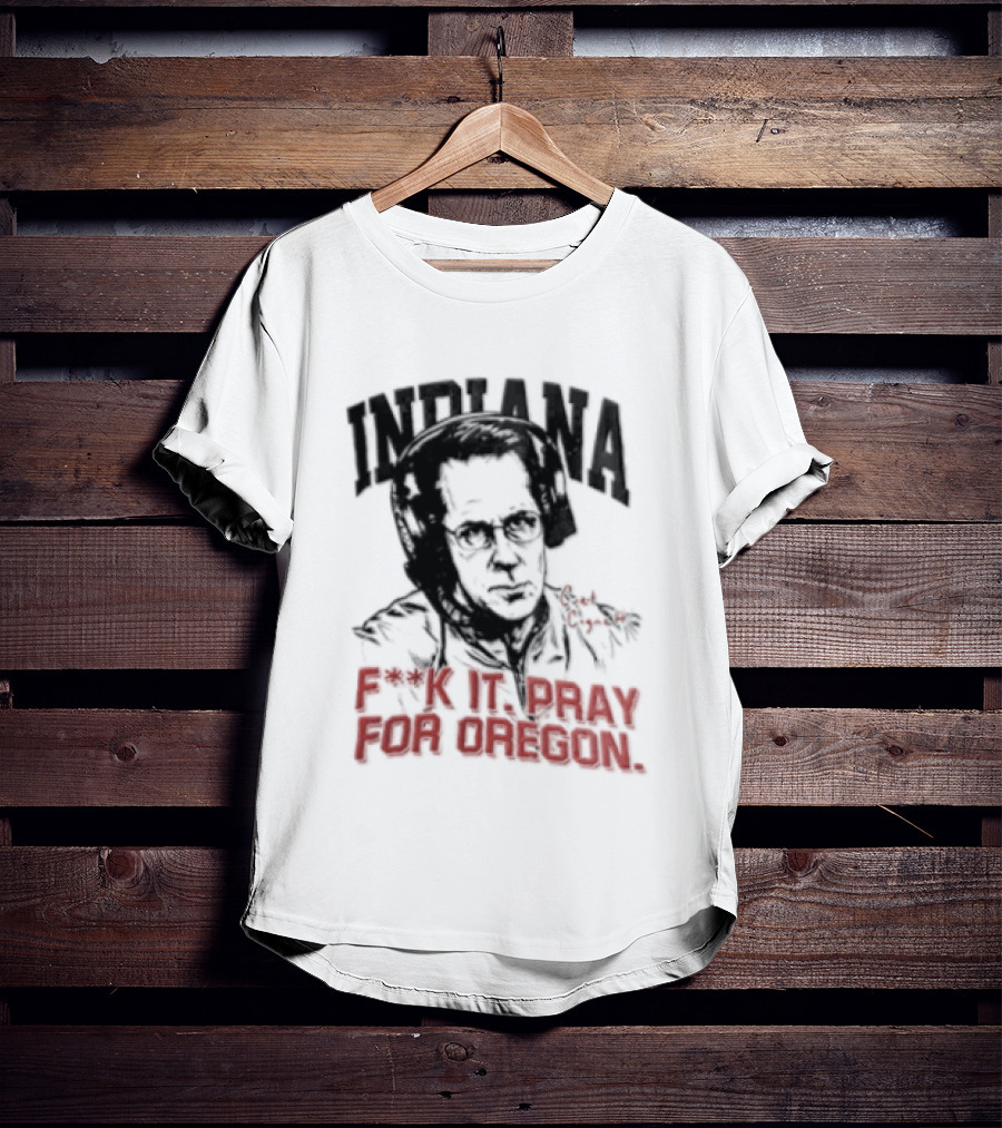 Indiana Coach Curt Cignetti F*ck It Pray For Oregon T-Shirt
