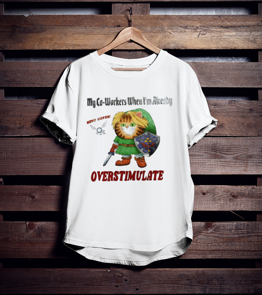 My Co Workers When I'm Already Overstimulated Link Cat Hey Listen T-Shirt