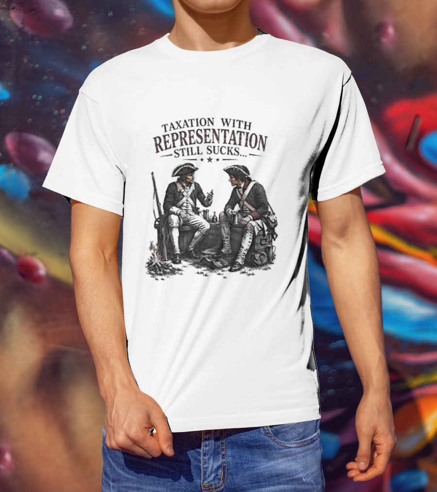 Taxation With Representation Still Sucks Historical Figures Conversation T-Shirt
