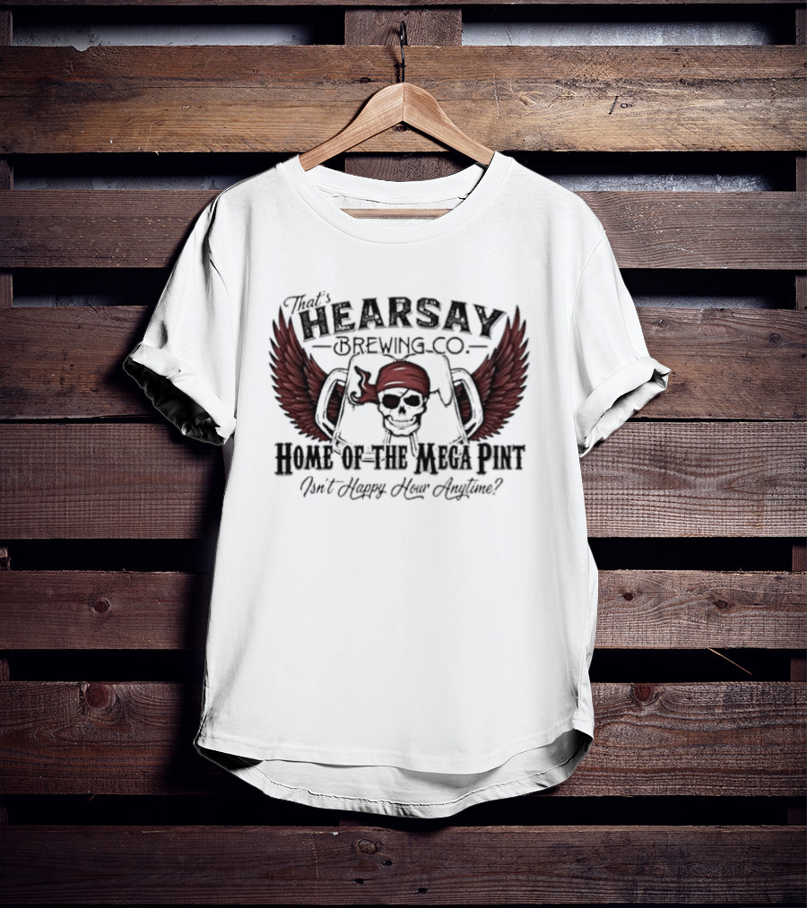 Hearsay Brewing Co Bold Mega Pint Isnt Happy Hour Anytime T-Shirt
