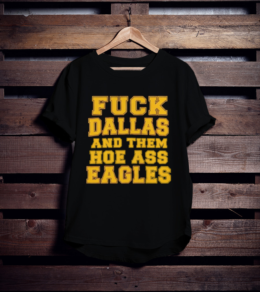 Dallas Rivalry Them Hoe Ass Eagles Fan Sentiment T-Shirt