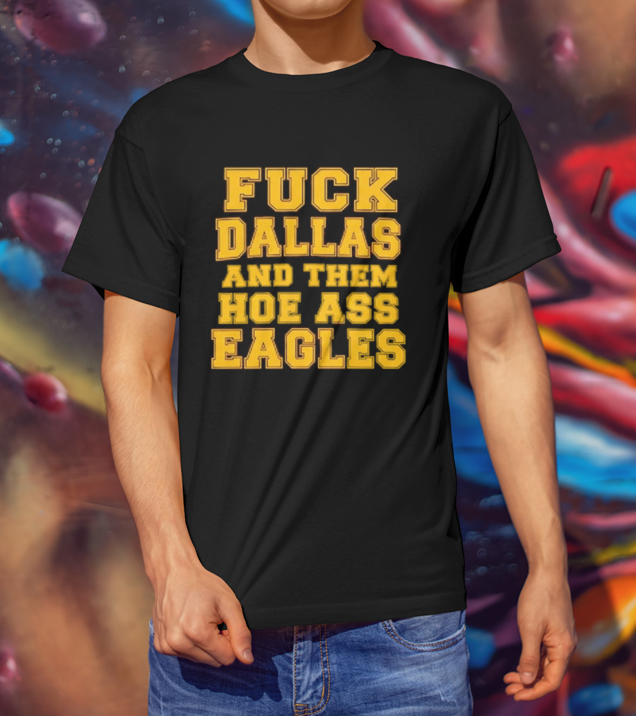 Dallas Rivalry Them Hoe Ass Eagles Fan Sentiment T-Shirt