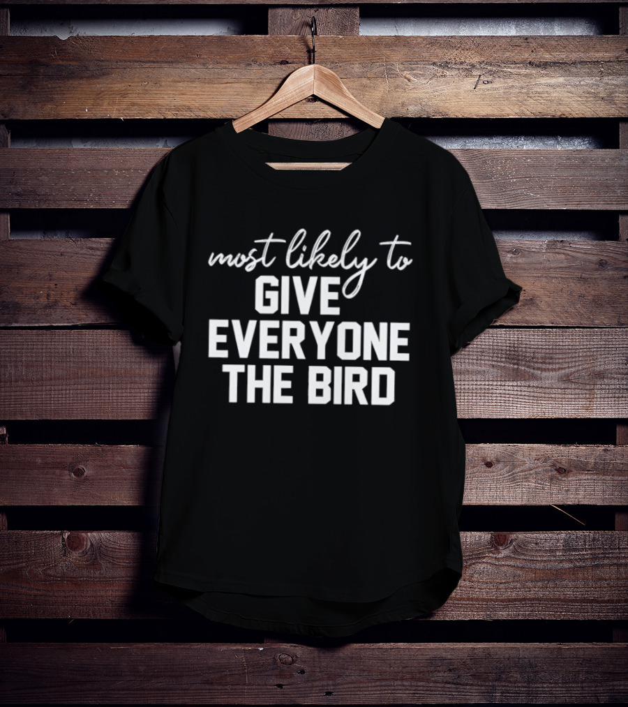 Most Likely To Give Everyone The Bird T-Shirt