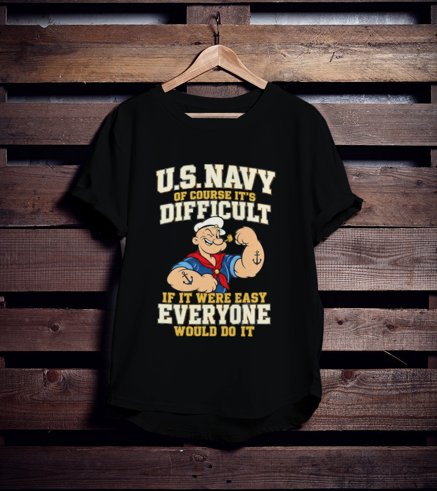 Popeye U.S. Navy Of Course It's Difficult If It Were Easy Everyone Would Do It T-Shirt