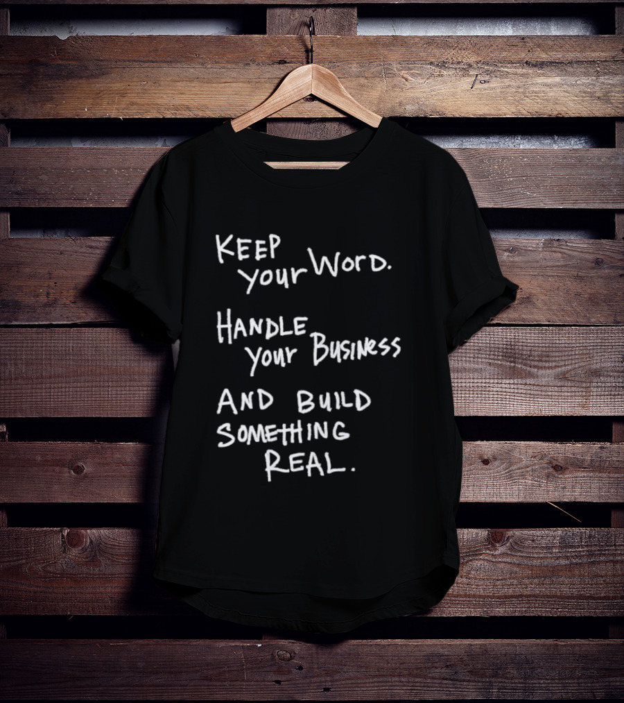 Keep Your Word Handle Your Business Build Something Real Authentic Message T-Shirt
