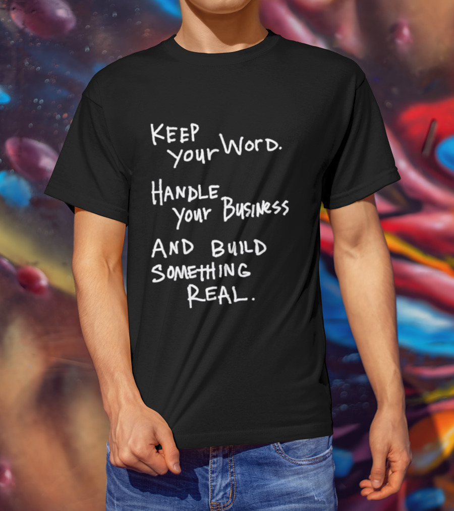 Keep Your Word Handle Your Business Build Something Real Authentic Message T-Shirt