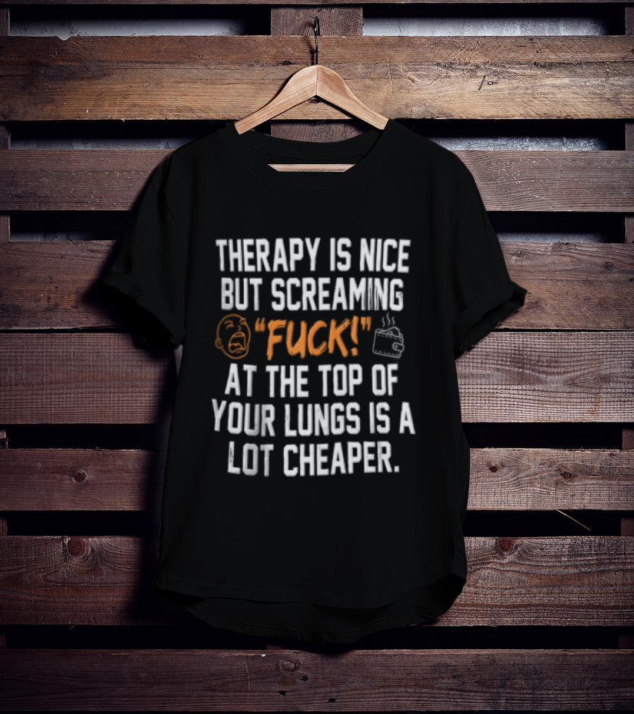 Therapy Is Nice But Screaming Fuck At The Top Of Your Lungs Is A Lot Cheaper Emoticon And Hand Gesture T-Shirt